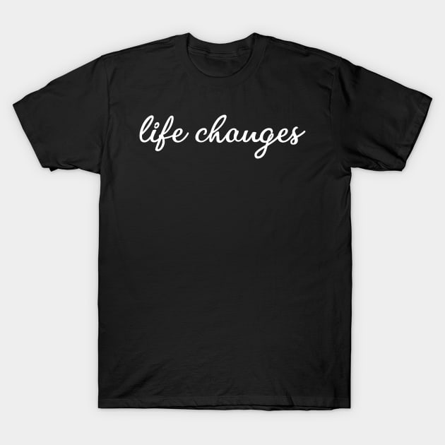 Life Changes Time Passes In Modern Typography Positive Quote T-Shirt by mangobanana